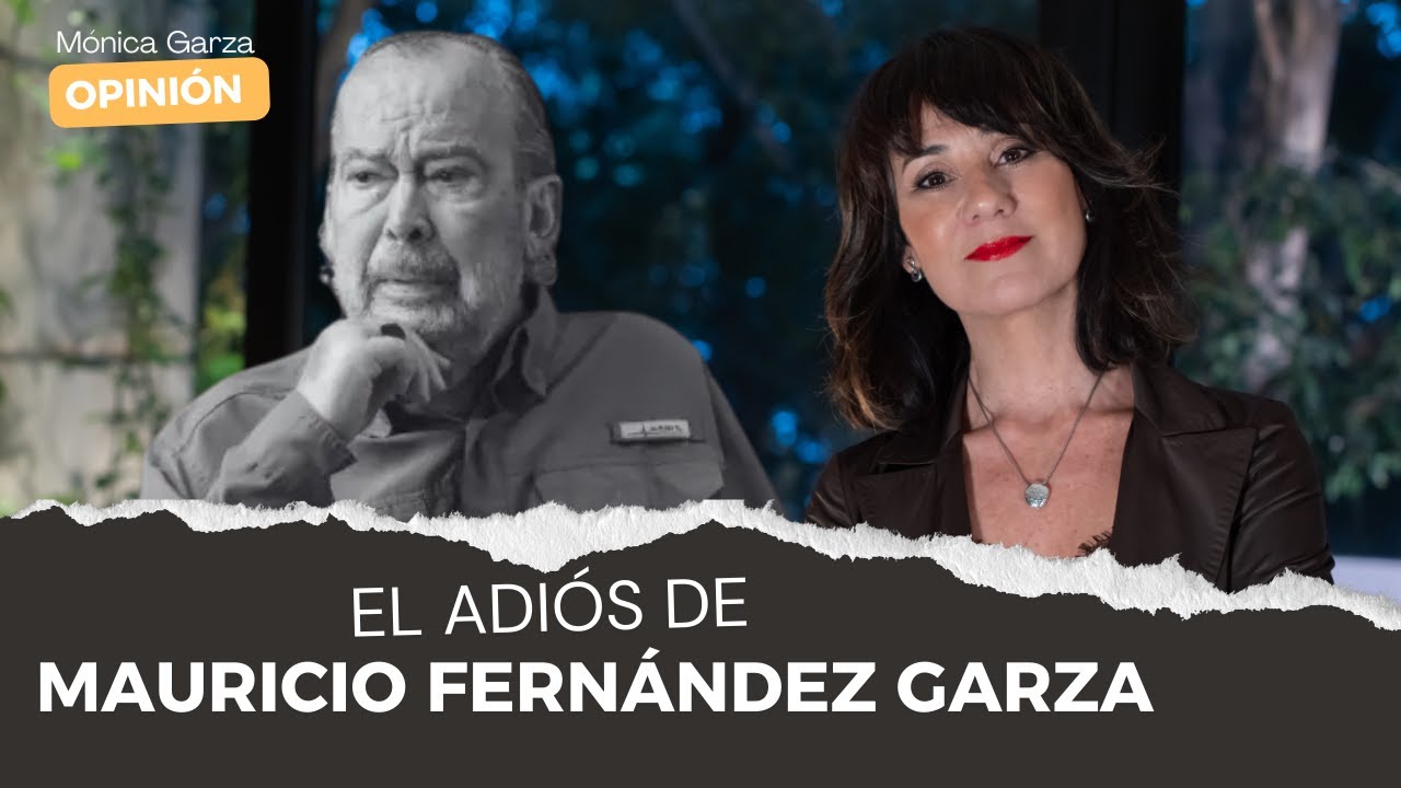El adi&oacute;s de MAURICIO FERN&Aacute;NDEZ GARZA | M&oacute;nica Garza | Opini&oacute;n