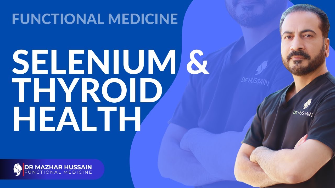 Selenium & Thyroid Health | Functional Medicine | Dr. Mazhar Hussain