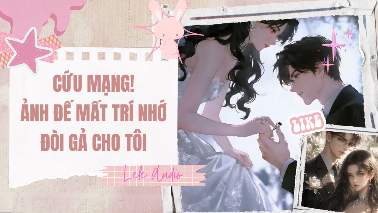 [TRUYỆN AUDIO] [FULL] CỨU MẠNG! ẢNH ĐẾ MẤT TRÍ NHỚ ĐÒI GẢ CHO TÔI || Lele Audio