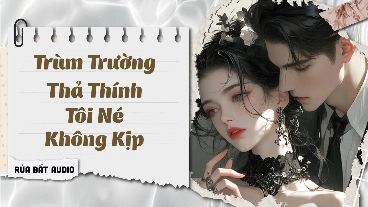 Full audio | TRÙM TRƯỜNG THẢ THÍNH, TÔI NÉ KHÔNG KỊP | Rửa Bát Audio #truyenaudio #audio