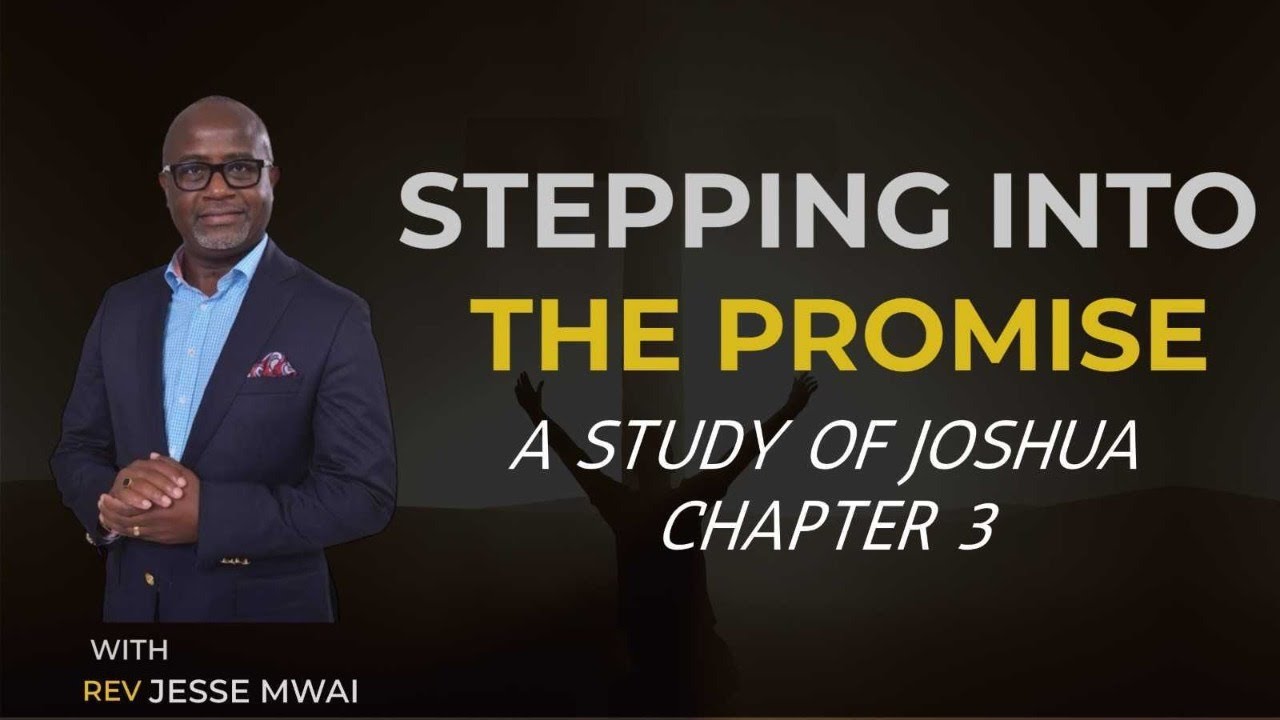 STEPPING INTO THE PROMISE [JOSHUA CHAPTER 3]- REV JESSE MWAI