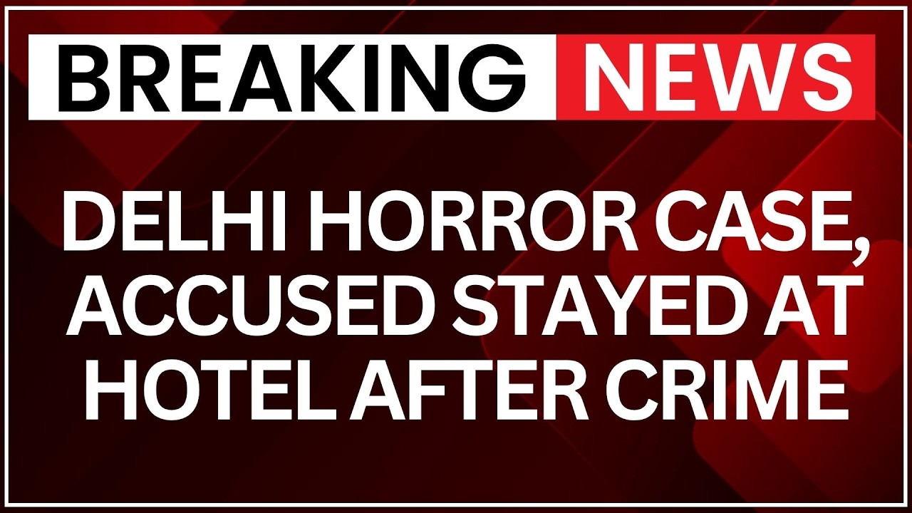Delhi Horror Case: Accused Stayed At Hotel After Crime, Chilling Details Emerge | NewsX