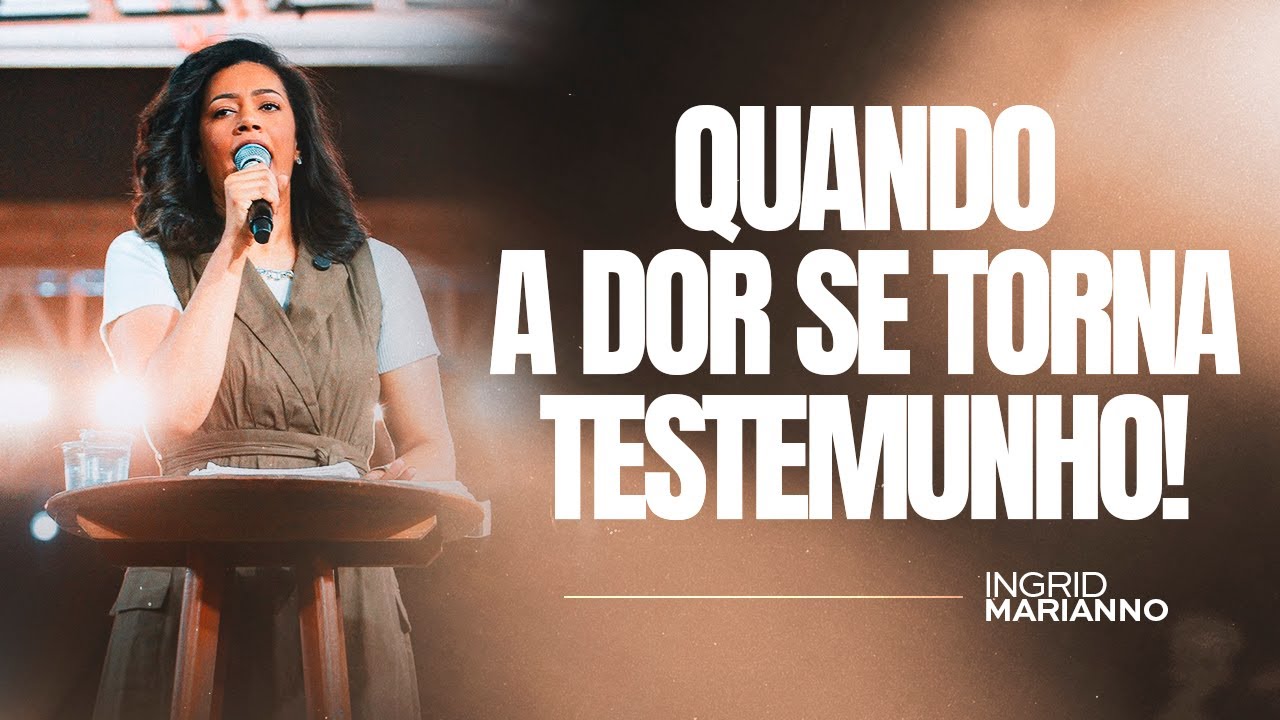 INGRID MARIANNO | QUANDO A DOR SE TORNA TESTEMUNHO