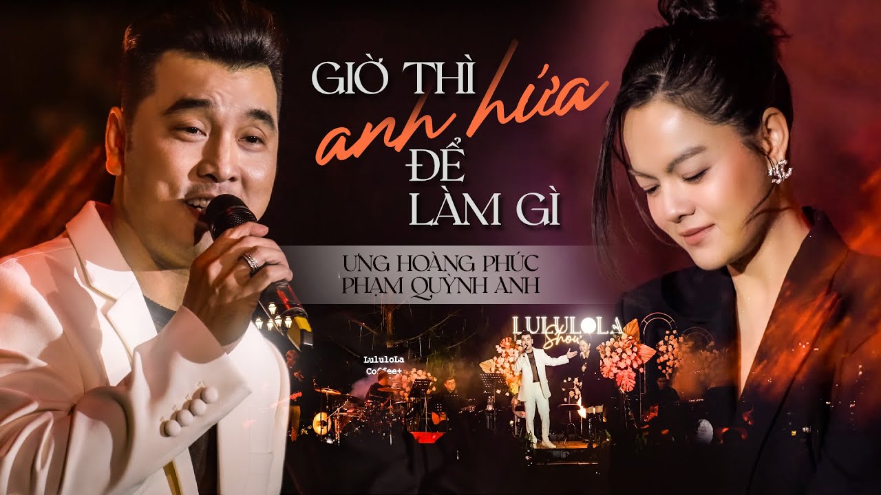 GIỜ THÌ ANH HỨA ĐỂ LÀM GÌ - ƯNG HOÀNG PHÚC & PHẠM QUỲNH ANH live at #Lululola
