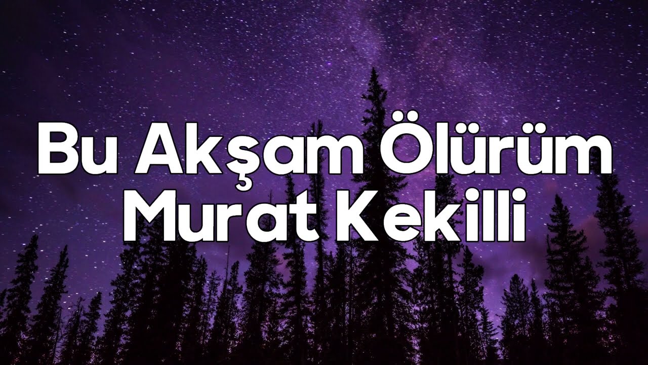 Bu Akşam &Ouml;l&uuml;r&uuml;m S&ouml;zleri Yazılı (Lyrics) Murat Kekilli