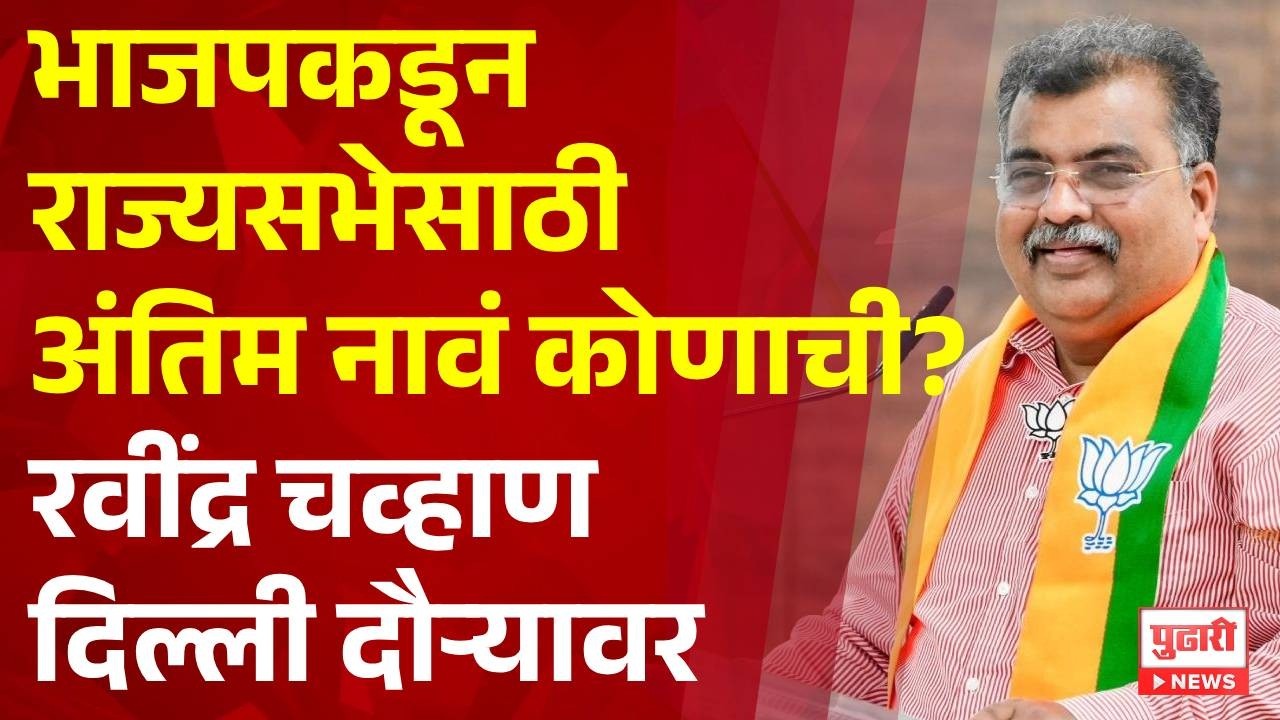 Pudhari News | भाजपकडून राज्यसभेसाठी अंतिम नावं कोणाची? रवींद्र चव्हाण दिल्ली दौऱ्यावर
