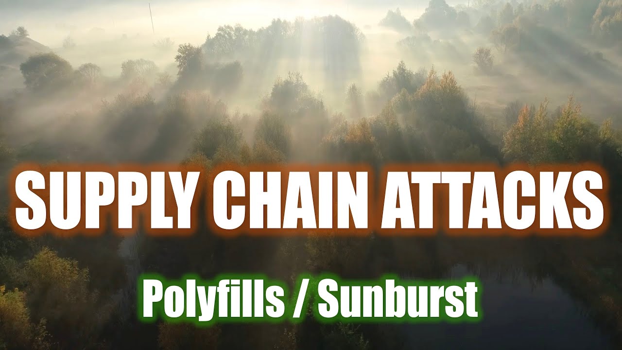 Supply Chain Attacks - Polyfills, Sunburst, SolarWinds Orion software