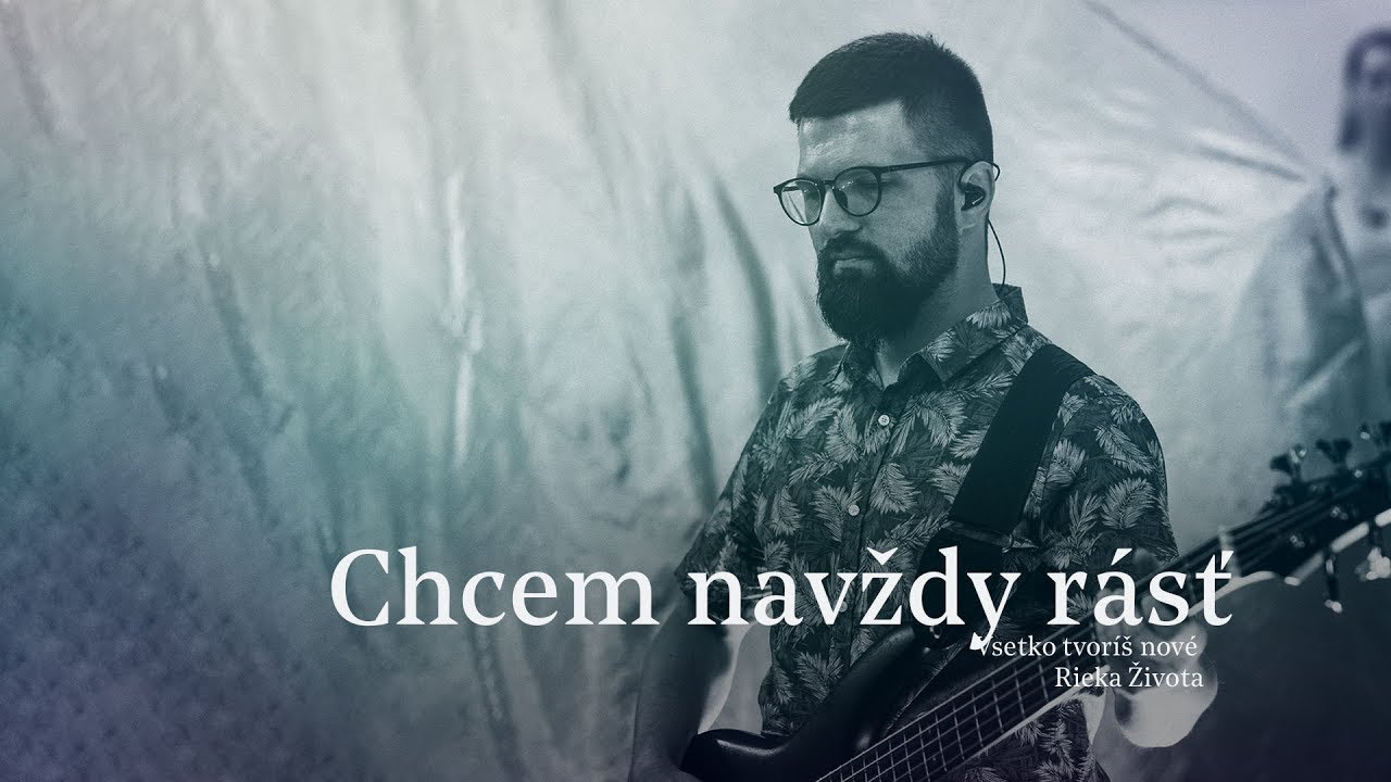 Chcem navždy rásť - Všetko tvoríš nové - Rieka Života