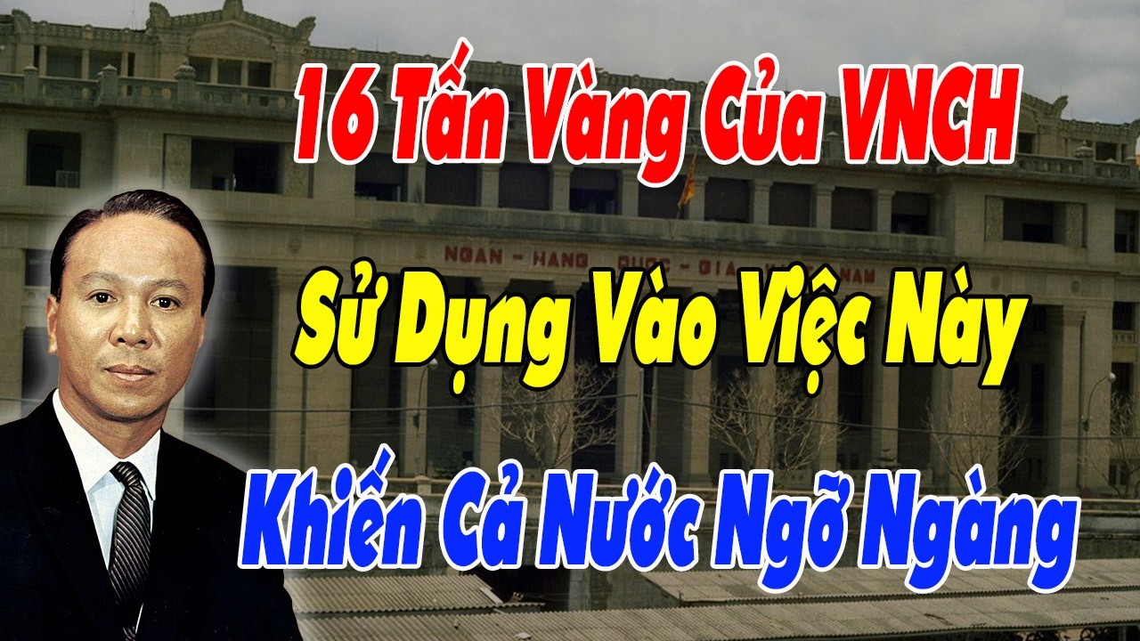Hé Lộ Bí Ẩn Về Việc Sử Dụng 16 Tấn Vàng Của VNCH Khiến Cả Nước Ngỡ Ngàng
