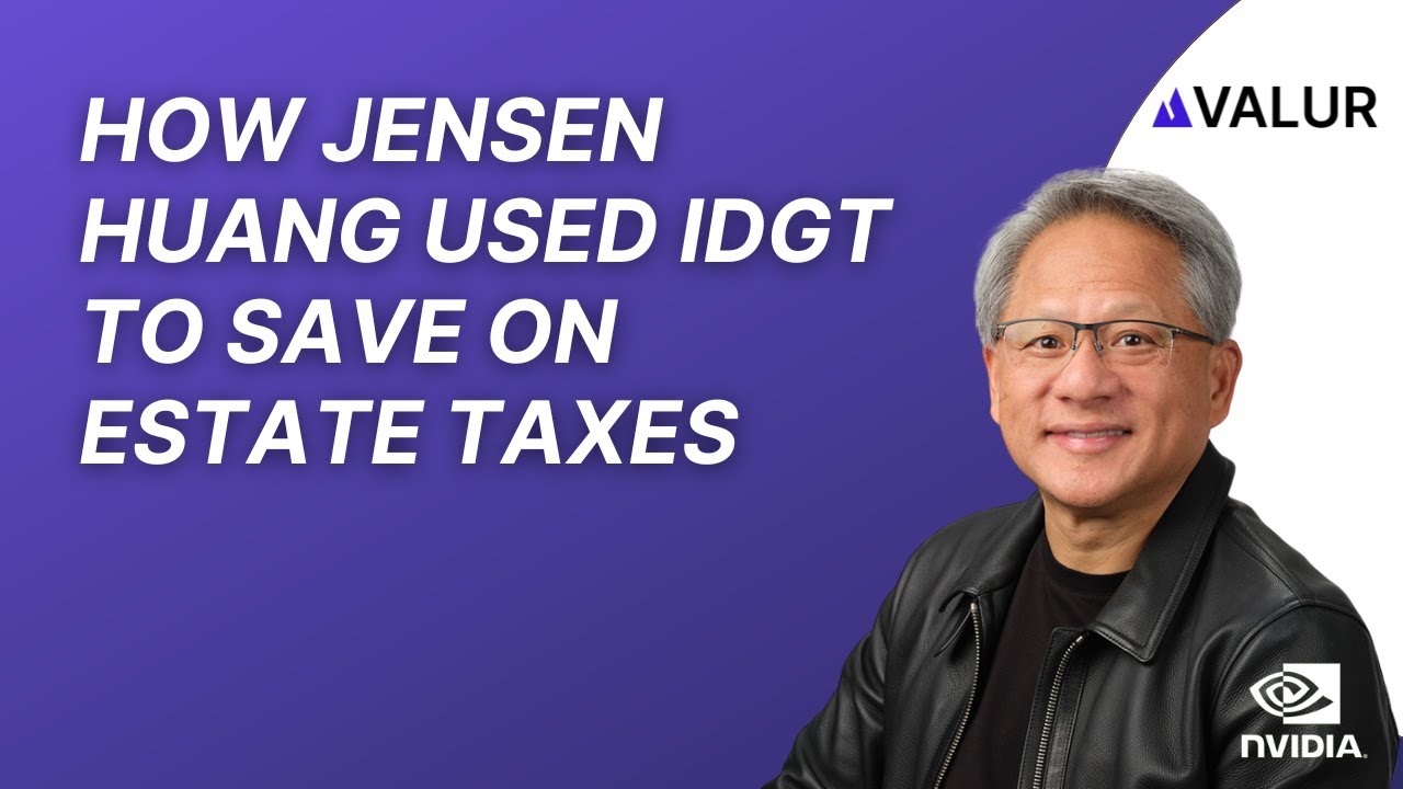 How Jensen Huang used IDGTs to Save Billions on Estate taxes: IDGT Case Study