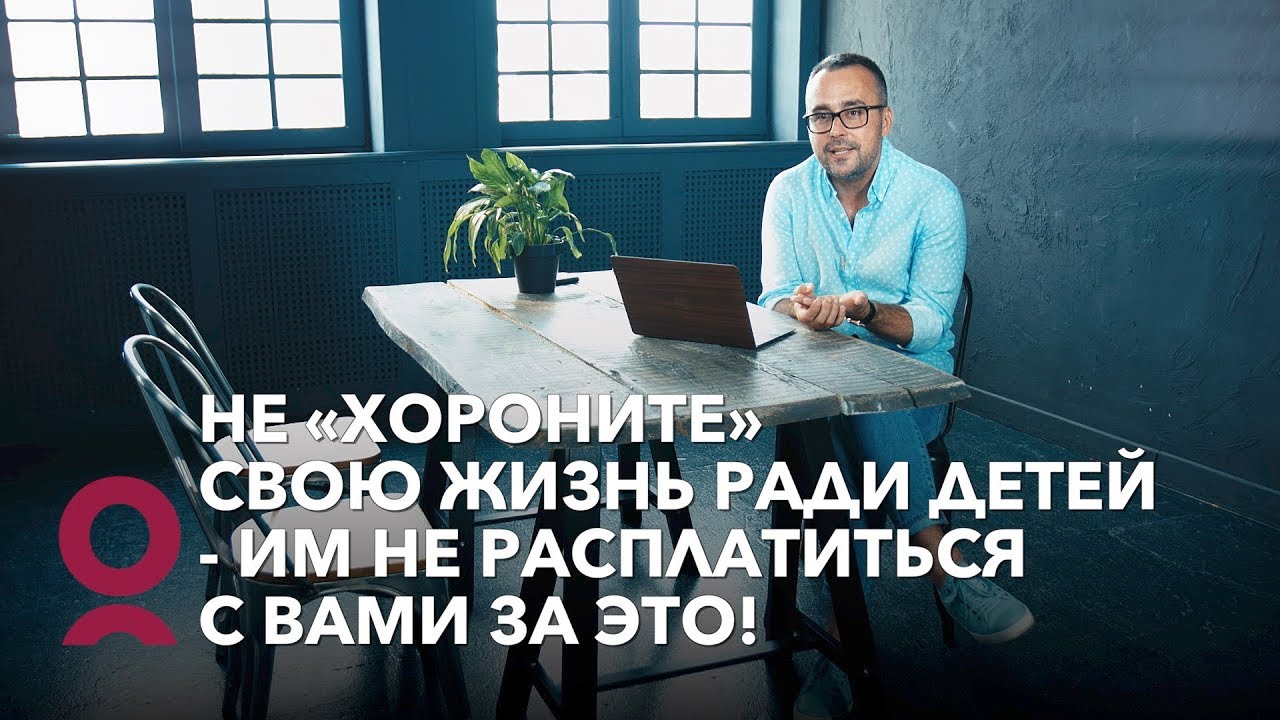 Не хороните свою жизнь ради детей - им не расплатиться с вами за это!