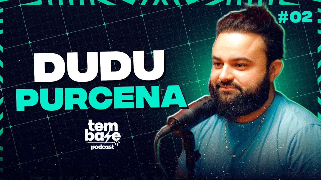 DUDU PURCENA - Tem Base Podcast #002