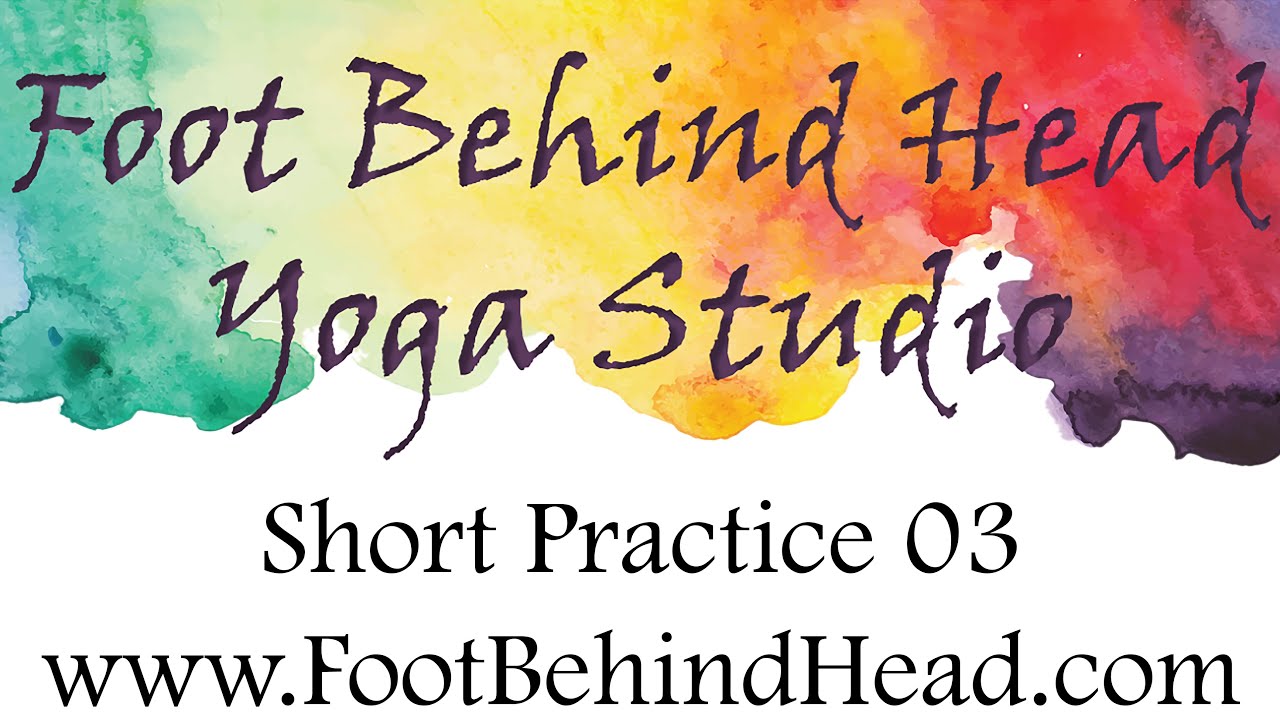 Short Practice 03 by Foot Behind Head Yoga Studio