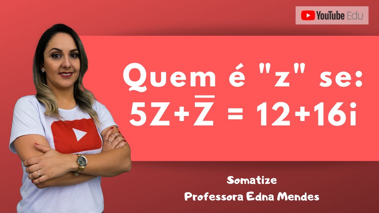 Números complexos ... 5z + conjugado =12 +16i .....Somatize| Professora Edna Mendes