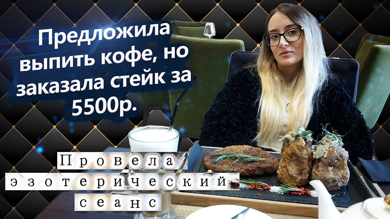 Девушка на свидании предложила выпить кофе, в итоге заказала стейк за 5500р. Провела сеанс эзотерики
