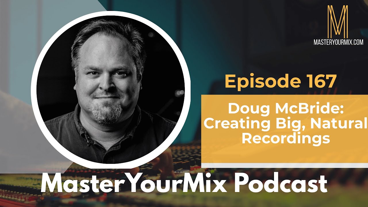 Master Your Mix Podcast: EP 167: Doug McBride: Creating Big, Natural Recordings