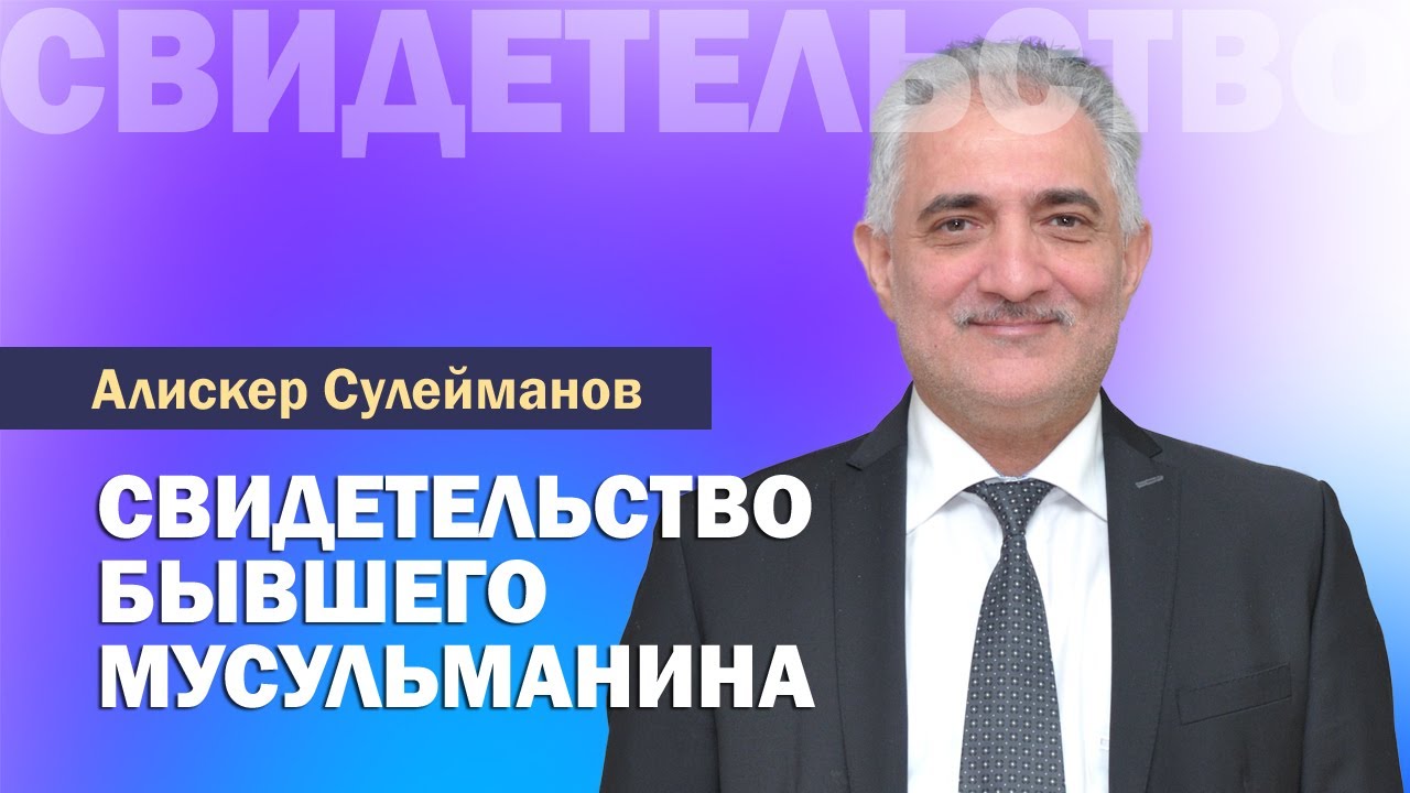 СВИДЕТЕЛЬСТВО | Мусульманин стал христианином | Алискер Сулейманов