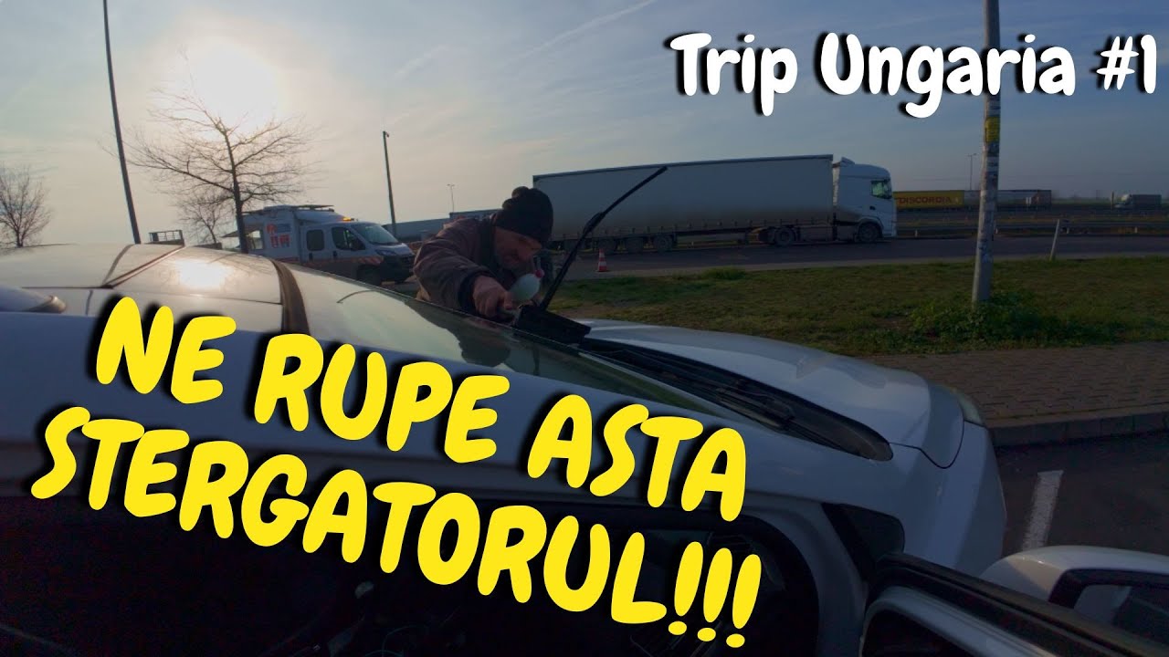 Incepem trip-ul in Ungaria cu stergatorul lesinat | Ungaria #1
