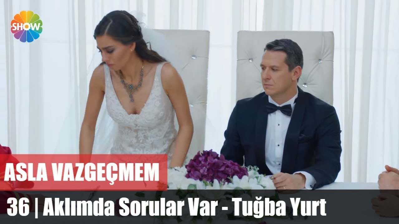 Aklımda Sorular Var - Tuğba Yurt | Asla Vazgeçmem 36.Bölüm