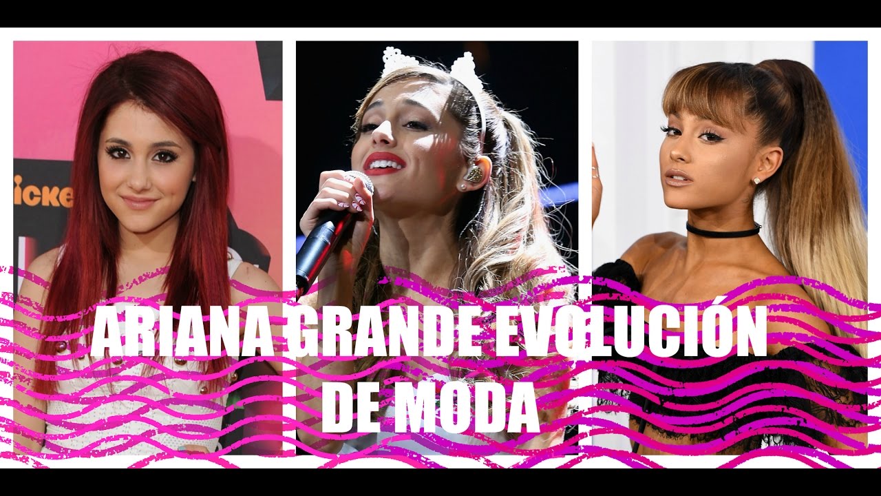 Ariana Grande Evolución de Moda (Moda Sin Filtro)