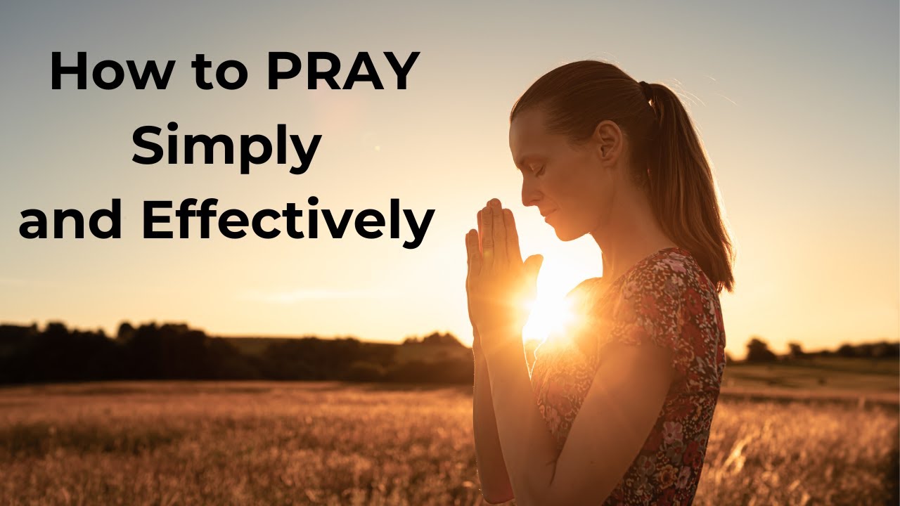 How to Pray Simply and Effectively - A Guide for All Faiths