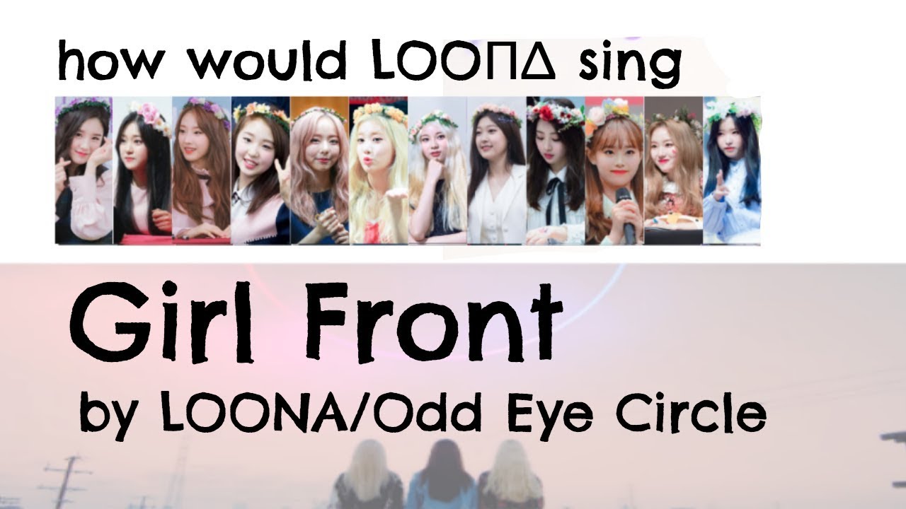 How would LOONA (OT12) sing Girl Front by LOONA/Odd Eye Circle (Line Distribution)