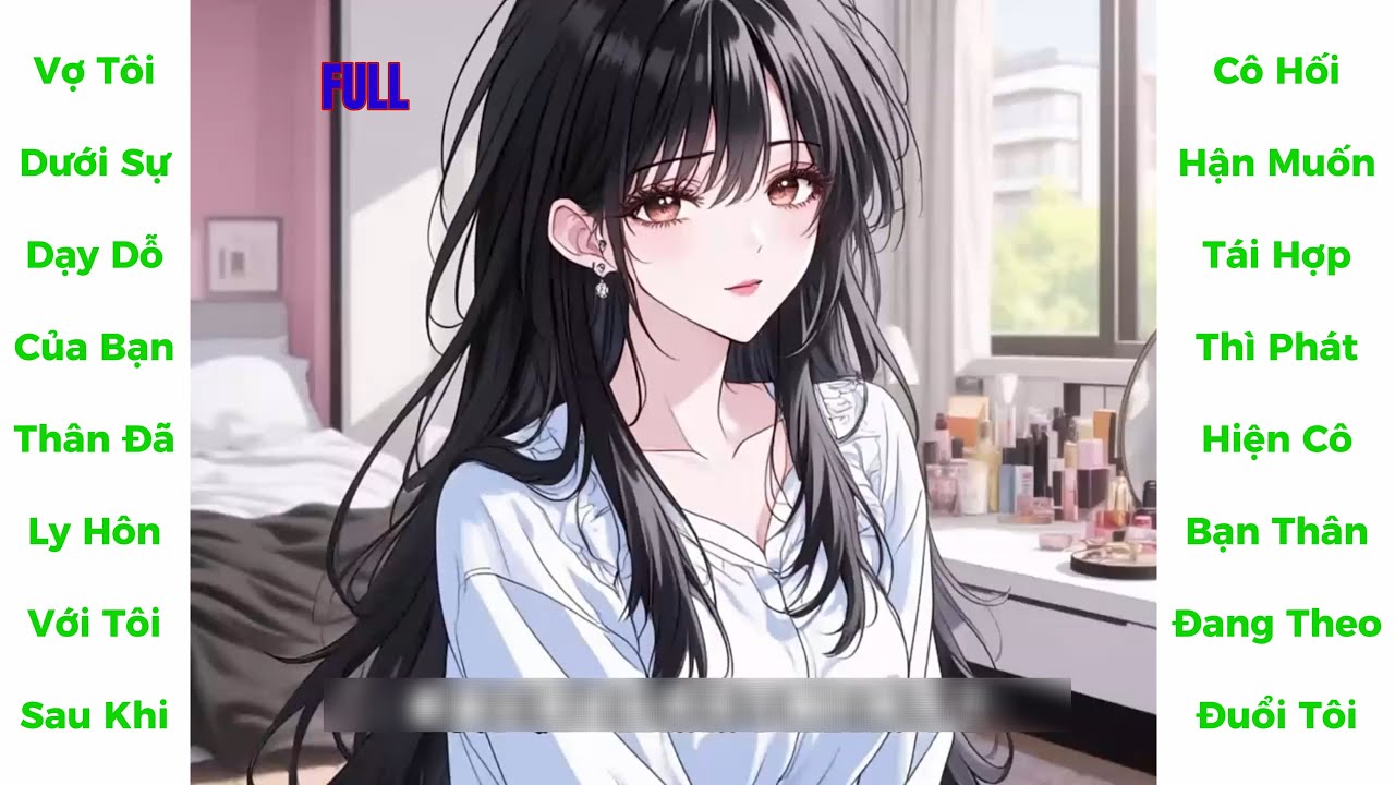 FULL Vợ Tôi Dưới Sự Dạy Dỗ Của Cô Bạn Thân Mà Đã Ly Hôn Với Tôi, Khi Cô Hối Hận Thì Phát Hiện Thì