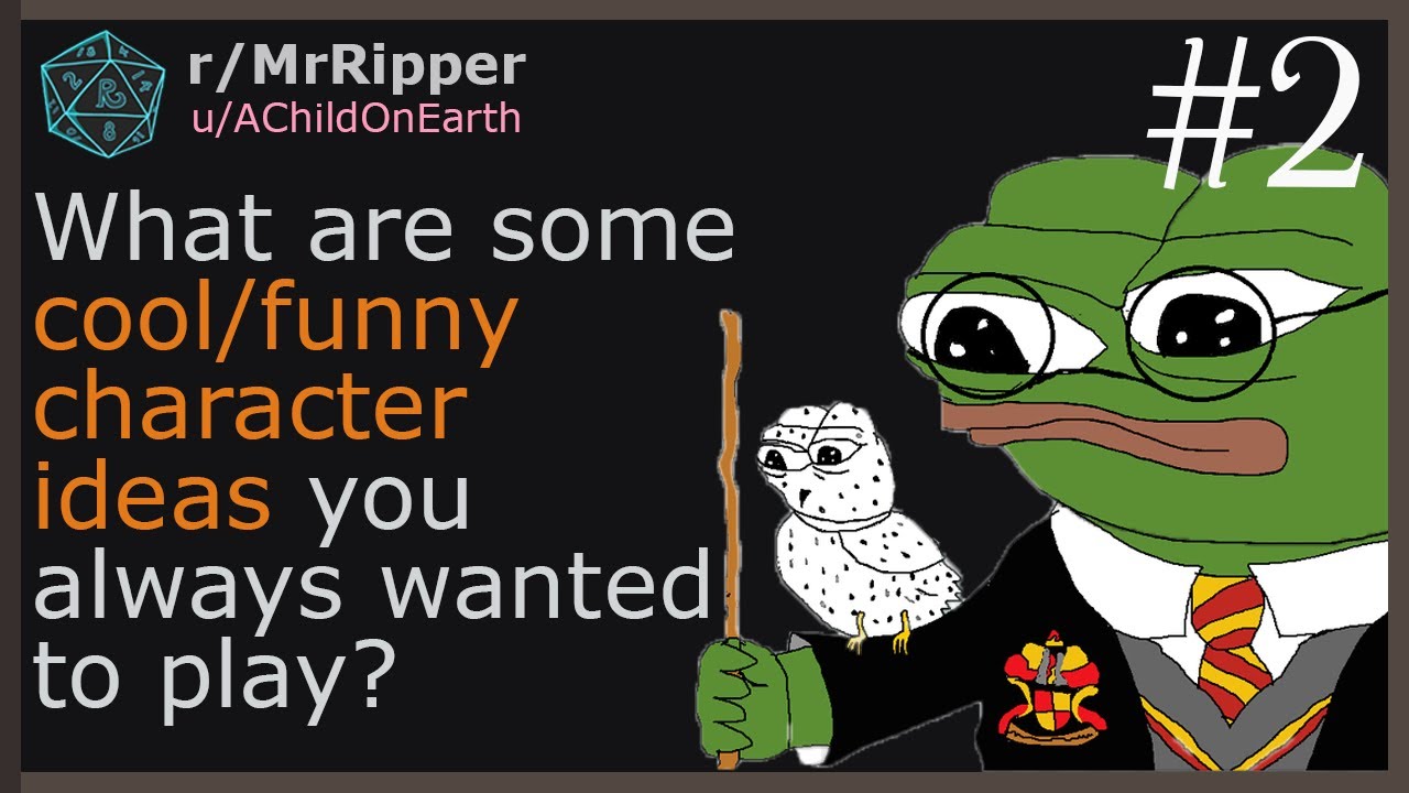 What are some COOL/FUNNY character ideas you always wanted to play? #2