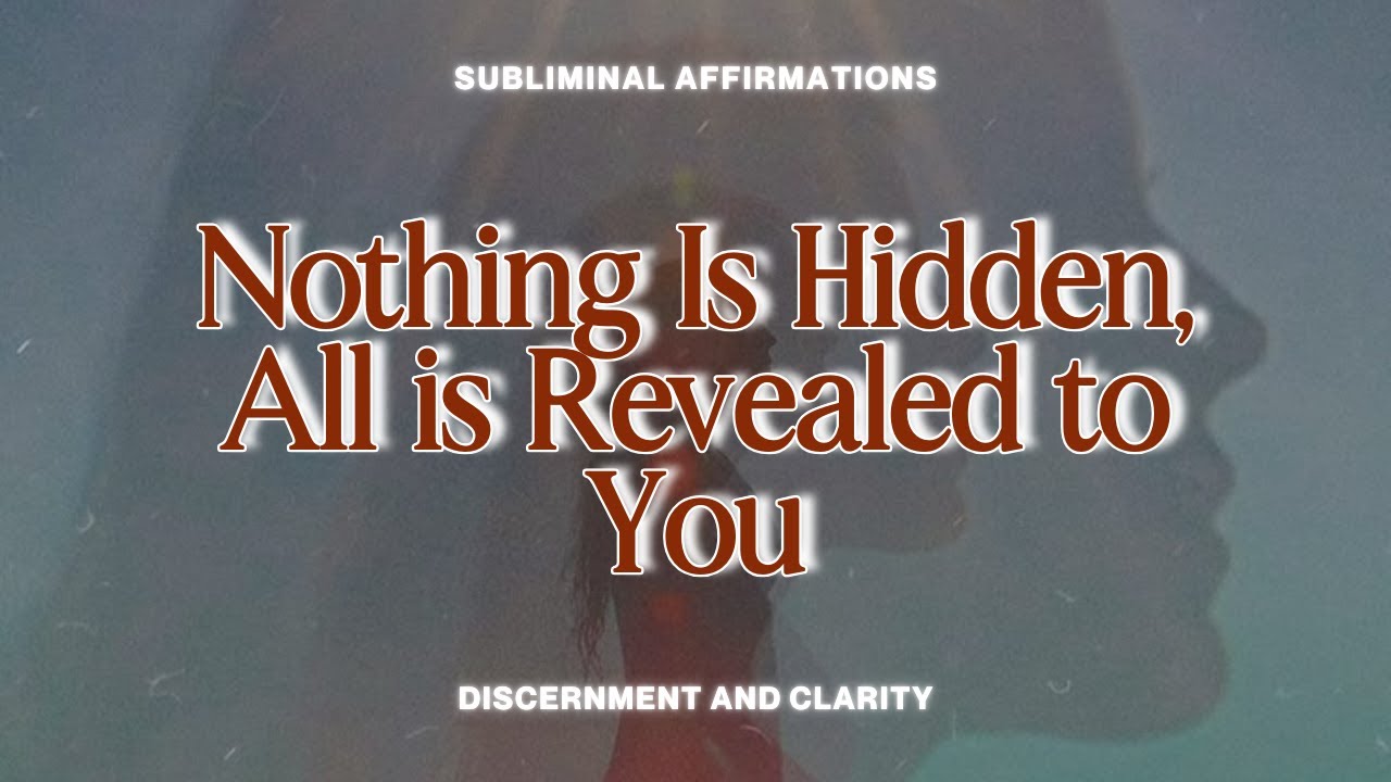 Nothing is Hidden, All is Revealed NOW -  [The Truth Subliminal]
