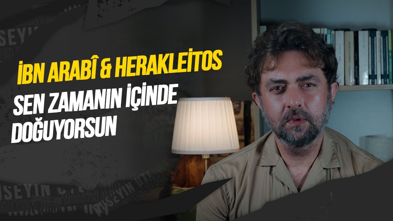 SEN ZAMANIN İÇİNDE DOĞUYORSUN – İBN ARABÎ & HERAKLEİTOS