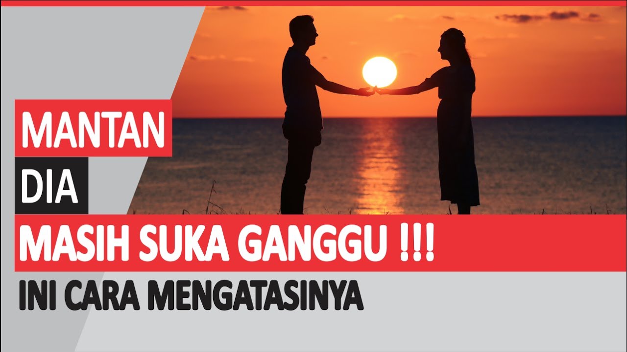 MANTAN MASIH SUKA GANGGU | INI CARA MENGATASINYA !
