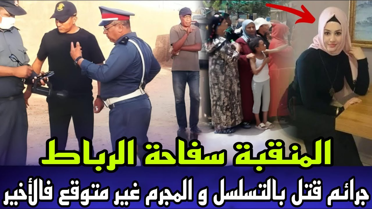 المنقبة سفاحة الرباط جرائم قتل بالتسلسل و الجاني حير البوليس فالبحث, قضايا و تحقيقات الشرط القضائية