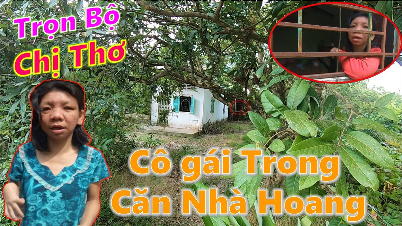 Trọn Bộ Câu Chuyện Về Chị Thơ, Cô Gái Tật Nguyền Mồ Côi Cả Cha Lẫn Mẹ Bị Nhốt Giữa Vườn Nhãn