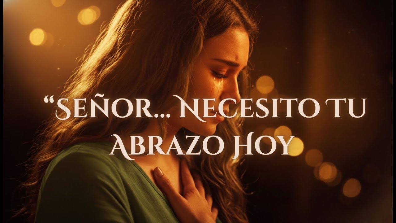 Señor, Necesito Tu Abrazo Hoy | Música Cristiana de Consuelo, Paz y Restauración