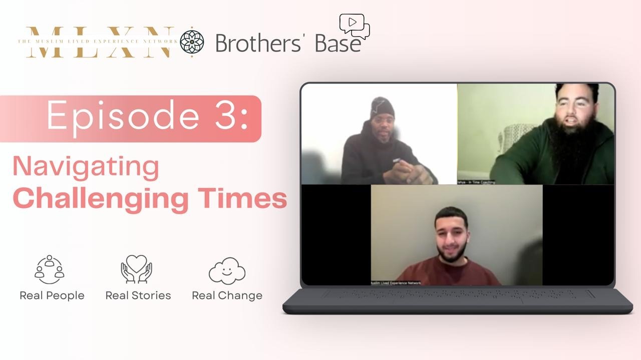 Brothers Base - Muslim Men Talk Mental Health | Episode 3: Navigating Challenging Times | MLXN