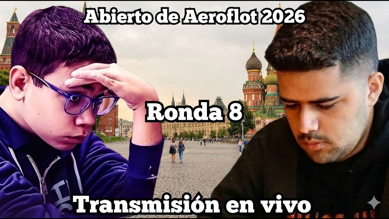 !🔥FAUSTINO VS. SHIROGHLAN🔥! ABIERTO DE AEROFLOT 2026 - TRANSMISIÓN EN VIVO RONDA 8🔥!