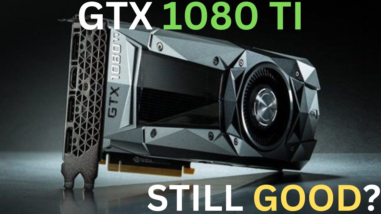 Is the GTX 1080 Ti still worth it in 2024?