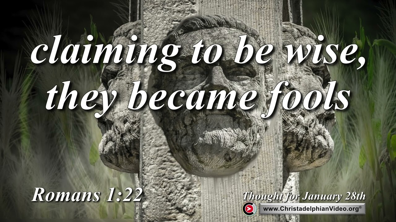 Мысль на 28 января: &laquo;Называя себя мудрыми, они стали глупцами&raquo; (Римлянам 1:22).