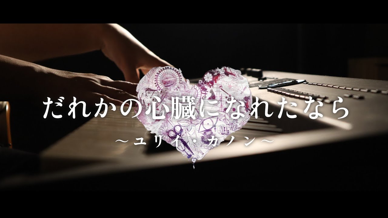 【ピアノ】だれかの心臓になれたなら／ユリイ・カノン を弾いてみた。