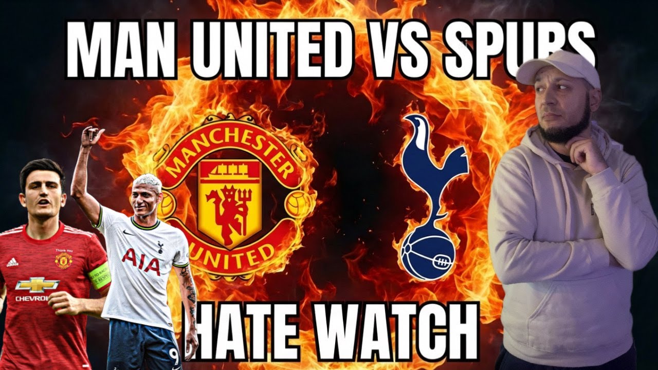 Man United v Spurs Hate Watch LIVE!