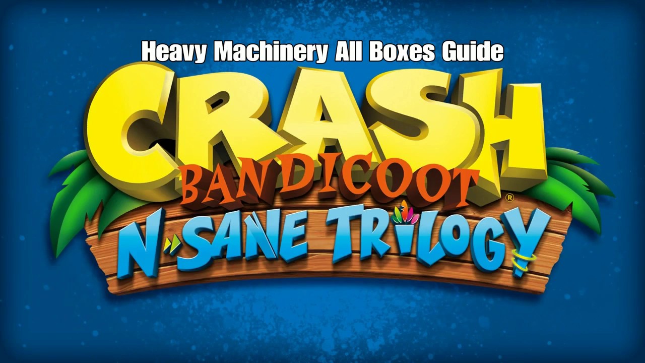Crash Bandicoot - Heavy Machinery All Boxes Guide