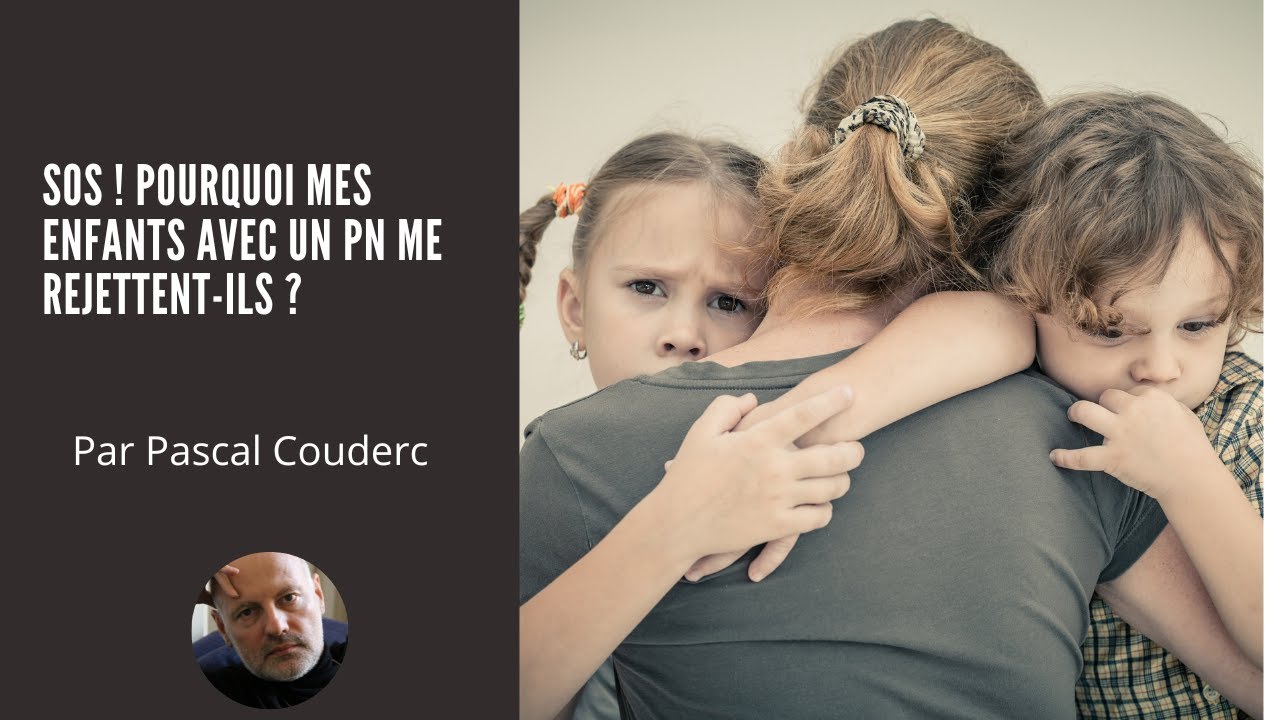 SOS ! POURQUOI MES ENFANTS AVEC UN PN ME REJETTENT-ILS ?