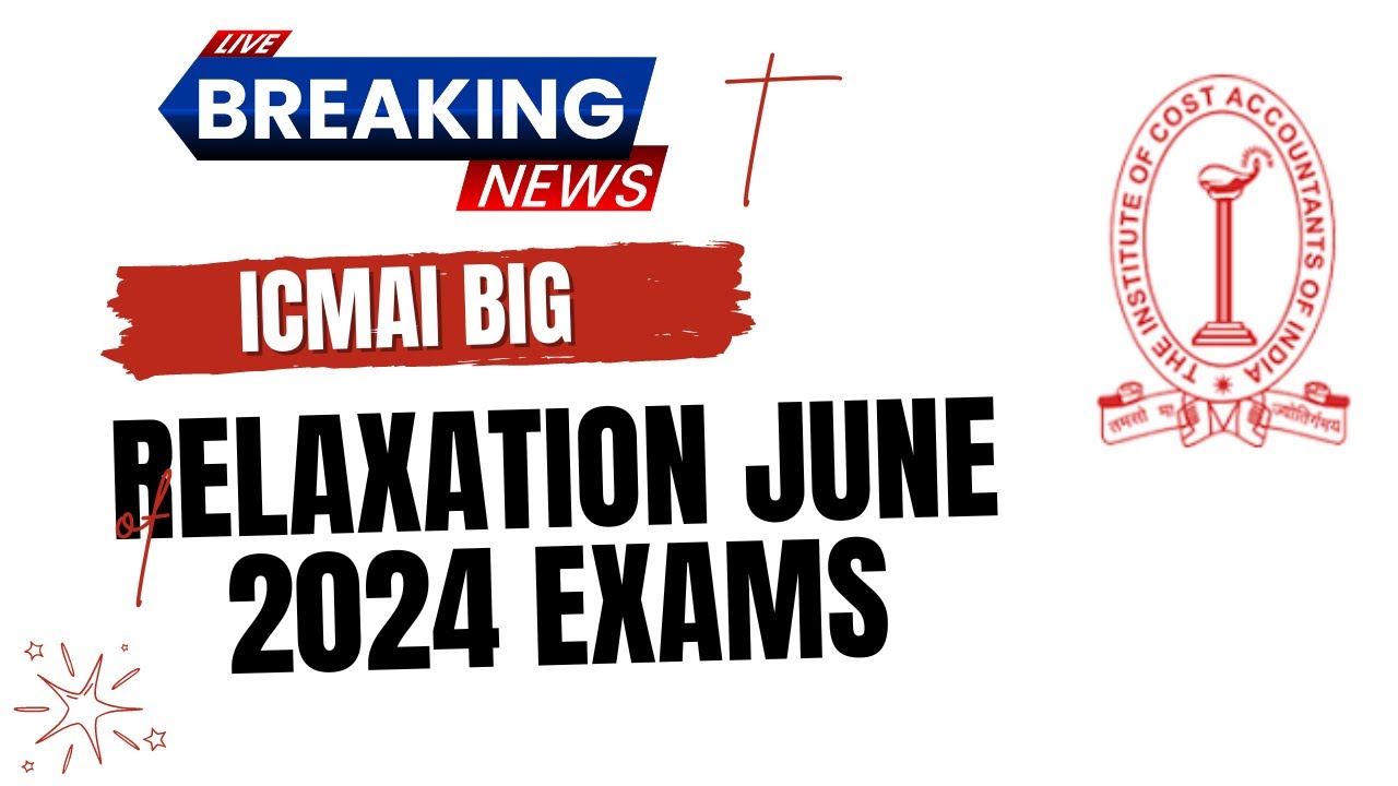 ICMAI Big Relaxation CMA Exam June 2024 | Official Announcement by ICMAI