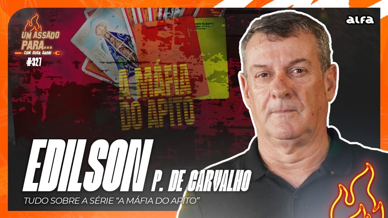 UM ASSADO PARA&hellip; EDILSON P. DE CARVALHO - DA S&Eacute;RIE &ldquo;A M&Aacute;FIA DO APITO&rdquo; | #327