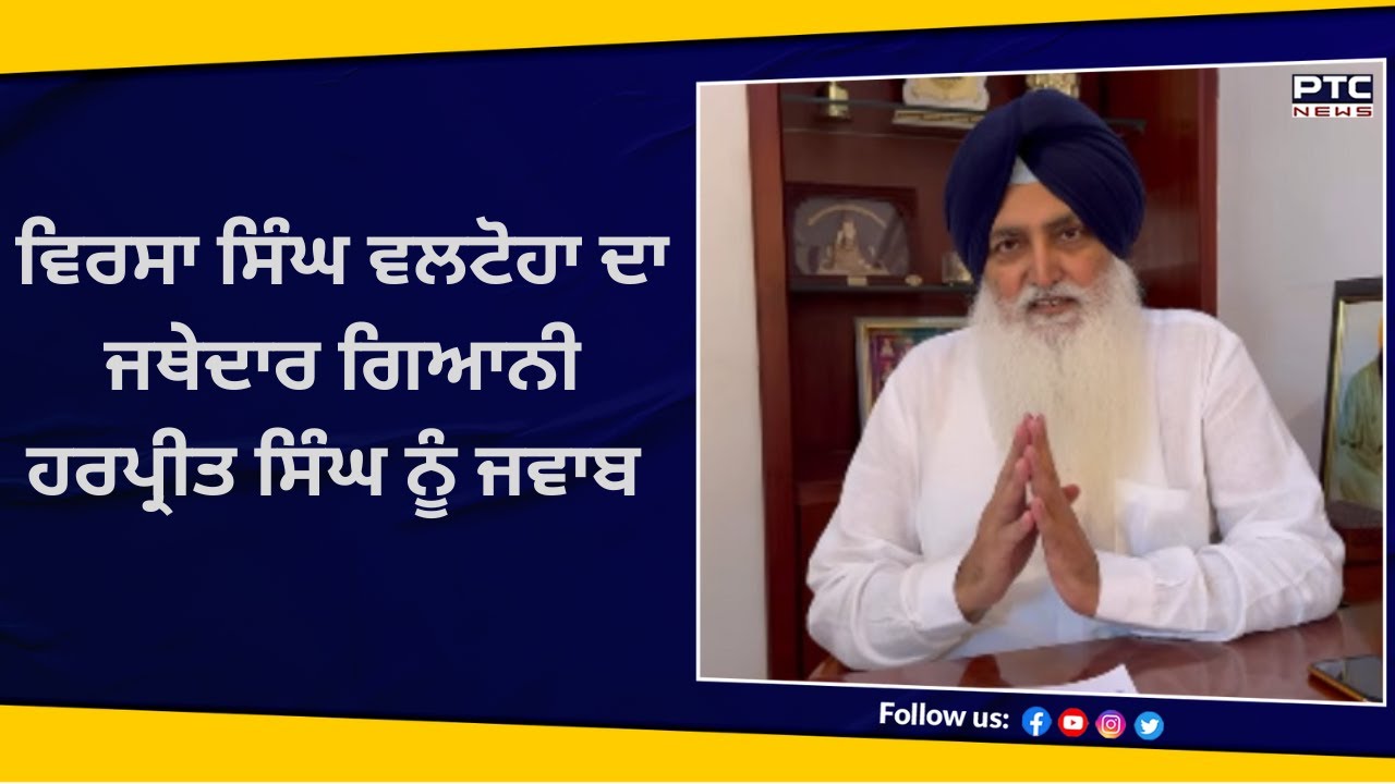 Virsa Singh Valtoha ਦਾ Jathedar Giani Harpreet Singh ਨੂੰ ਜਵਾਬ