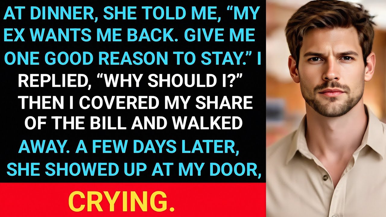 At Dinner, She Told Me, “My Ex Wants Me Back. Give Me One Good Reason To Stay.” I Replied, “Why...