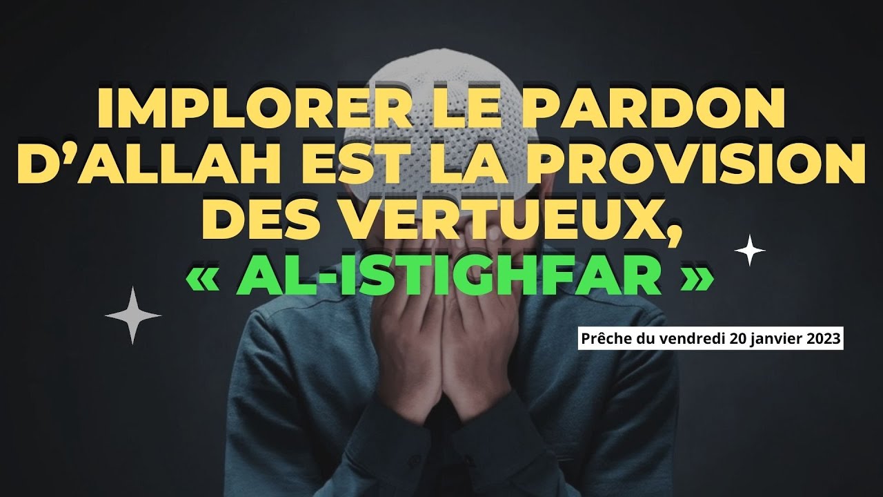 IMPLORER LE PARDON D’ALLAH EST LA PROVISION DES VERTUEUX AL ISTIGHFAR - prêche du vendredi 20/1/23