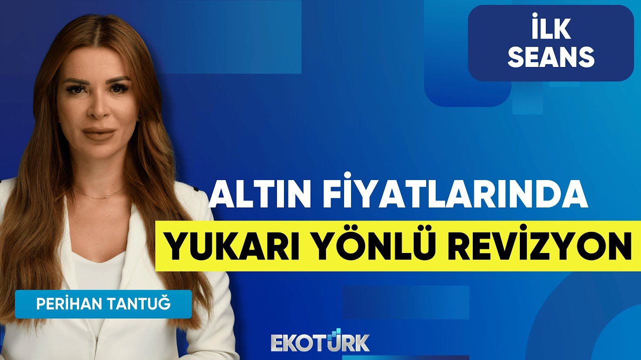 Altın Fiyatlarında Yukarı Yönlü Revizyon | Perihan Tantuğ | İlk Seans