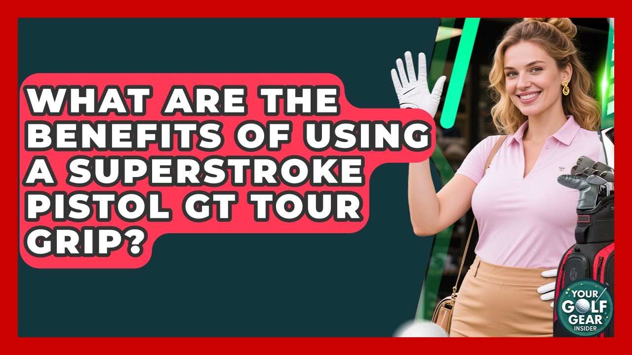 What Are The Benefits Of Using A SuperStroke Pistol GT Tour Grip? - Your Golf Gear Insider