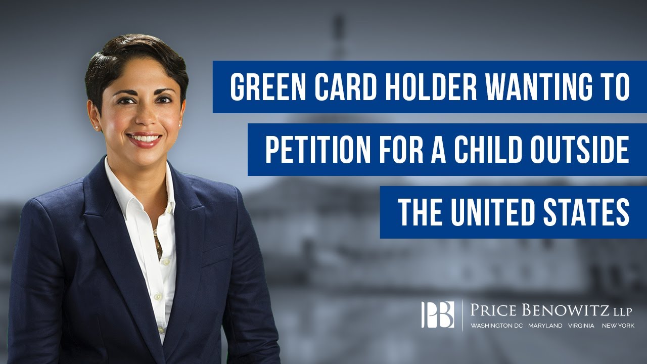 Green Card Holder Wanting to Petition For a Child Outside The United States | Immigration Lawyer